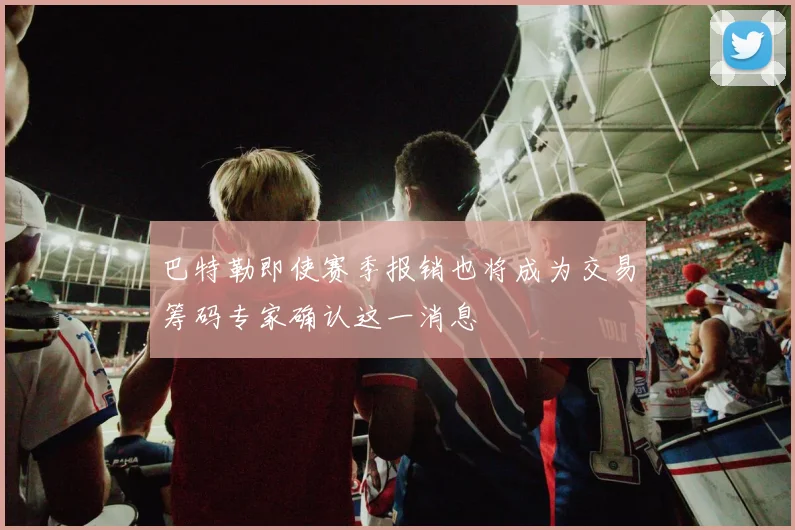 巴特勒即使赛季报销也将成为交易筹码专家确认这一消息