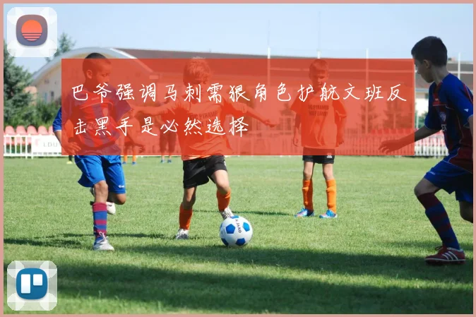 巴爷强调马刺需狠角色护航文班反击黑手是必然选择